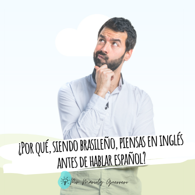 ¿Por qué, siendo brasileño, piensas en inglés antes de hablar español?